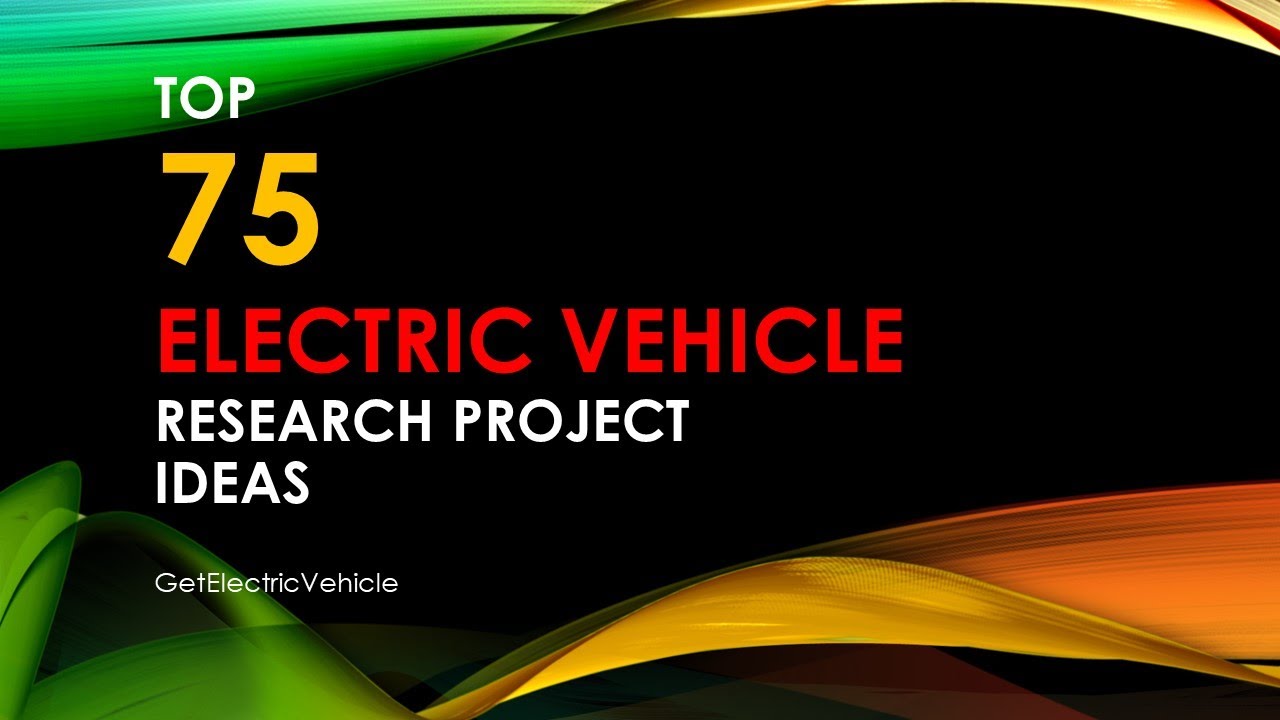 Top 75 ELECTRIC VEHICLE RESEARCH PROJECT Ideas | PhD | MTech | BTech