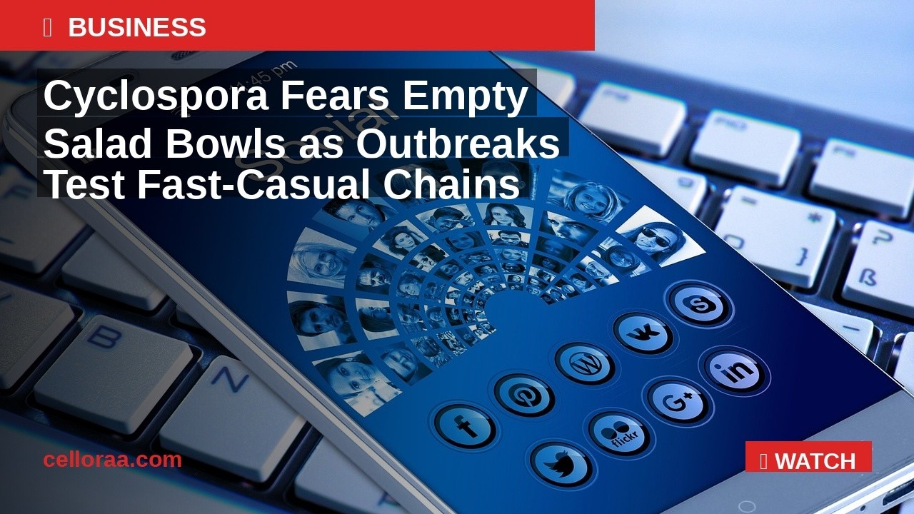 Cyclospora Outbreaks Impact Fast-Casual Salad Chains | Celloraa News
