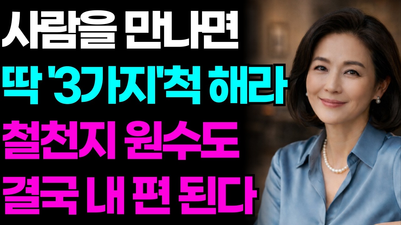 누구를 만나든 딱 '3가지'척만 해라, 원수도 죽고 못사는 내편된다 | 사람을 대하는 자세 | 지혜롭고 현명한 인간관계 조언 | 인생 | 명언 | 마음 | 행복