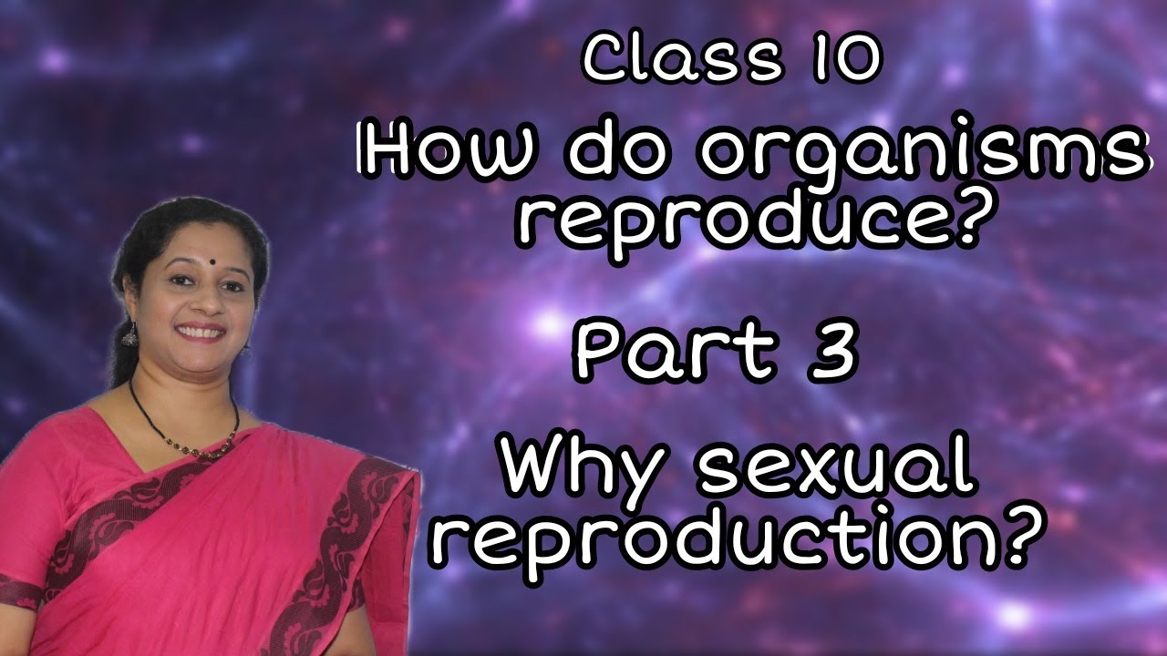 Class10: HOW DO ORGANISMS REPRODUCE? PART3: Why Sexual Reproduction?