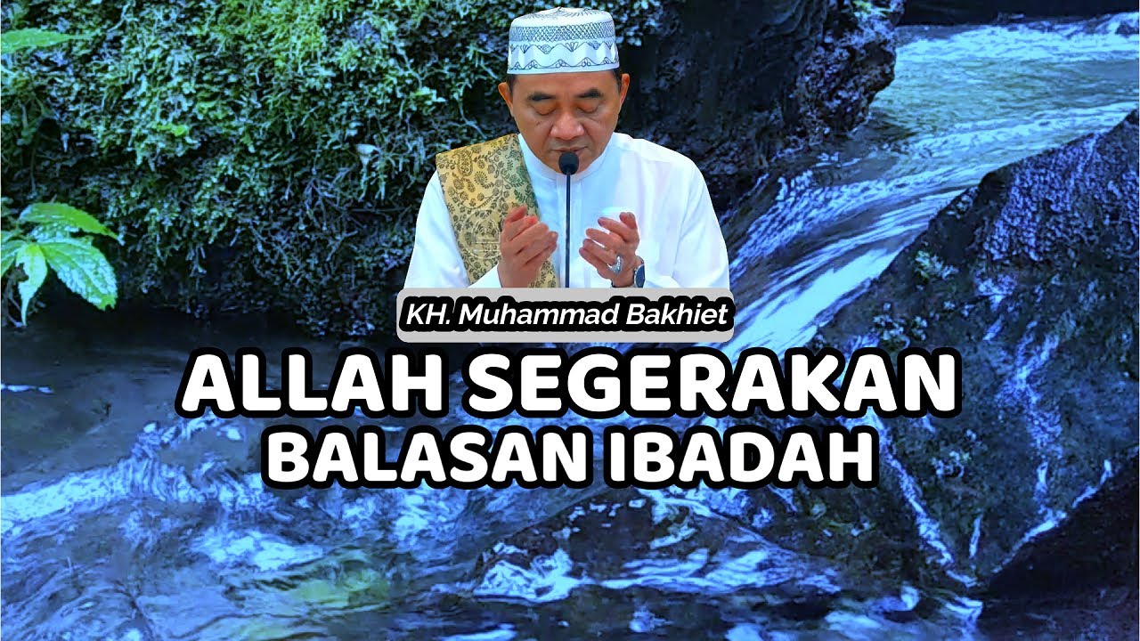 GURU BAKHIET - ALLAH SEGERAKAN BALASAN BAGI HAMBA YANG TAAT DENGAN IMAN DAN IKHLAS