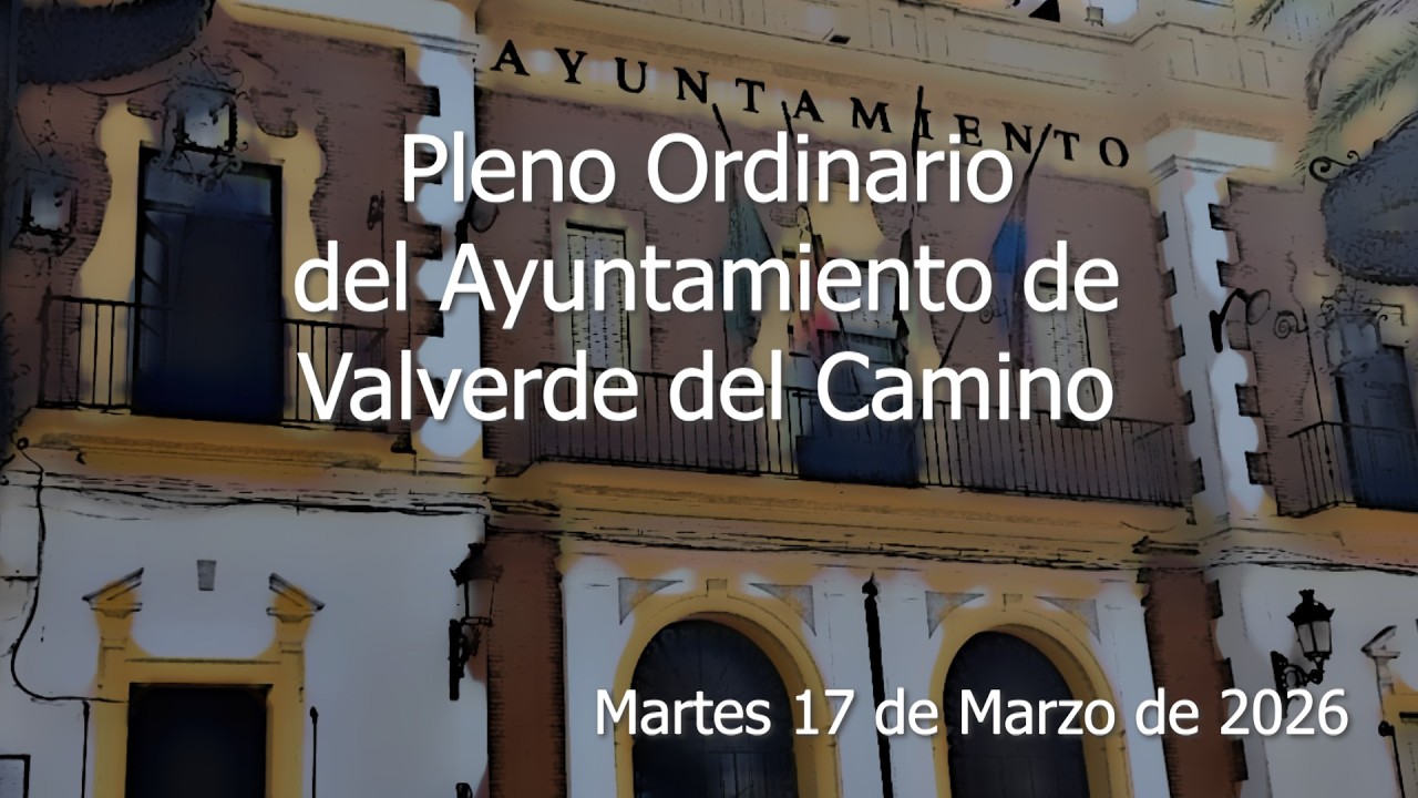 Pleno Ordinario del 17 de marzo de 2026 del Ayuntamiento de Valverde del Camino