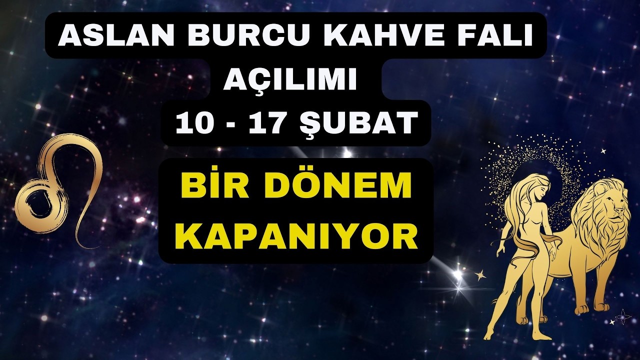 Aslan Burcu Kahve Falı Açılımı 10 - 17 Şubat