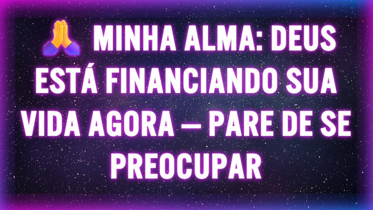 🙏 MINHA ALMA: DEUS ESTÁ FINANCIANDO SUA VIDA AGORA — PARE DE SE PREOCUPAR