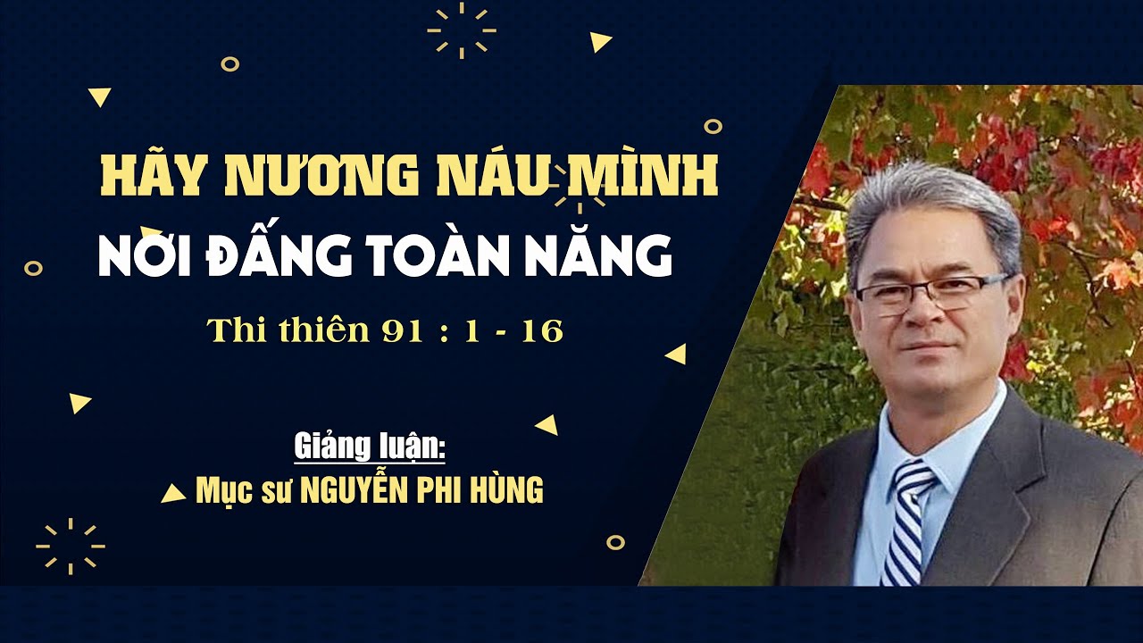 HÃY NƯƠNG NÁU MÌNH NƠI ĐẤNG TOÀN NĂNG - Thi Thiên 91:1-16 || Mục sư NGUYỄN PHI HÙNG