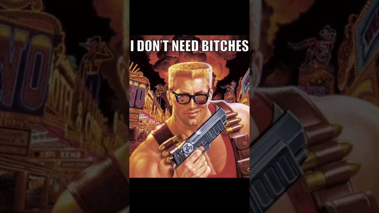 I Don&rsquo;t Need Bitches (Duke Nukem)