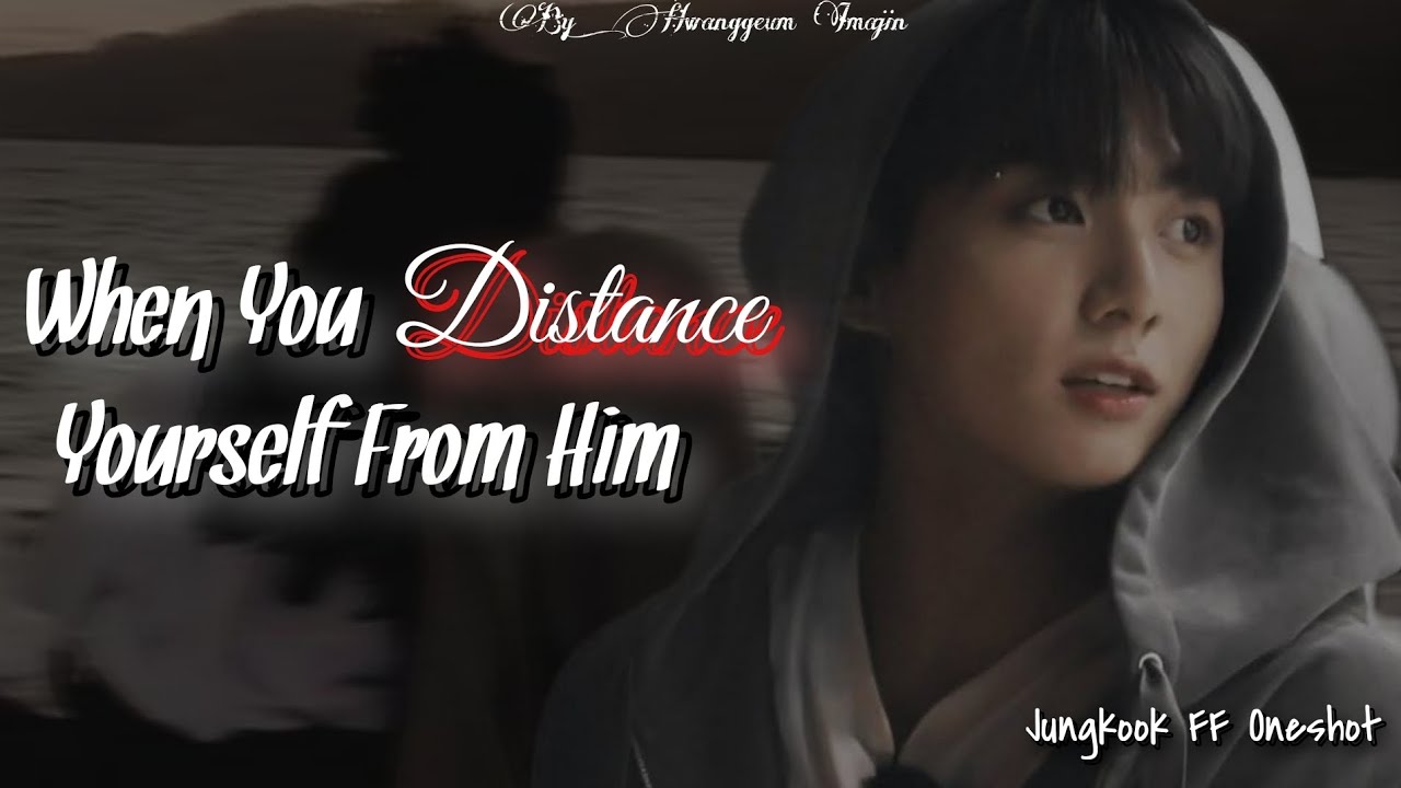 • When You Distance Yourself From Him || Jungkook FF Oneshot •