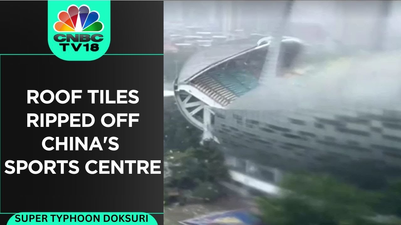 Typhoon Doksuri Rips Roof Tiles Off China Sports Centre | CNBCTV18