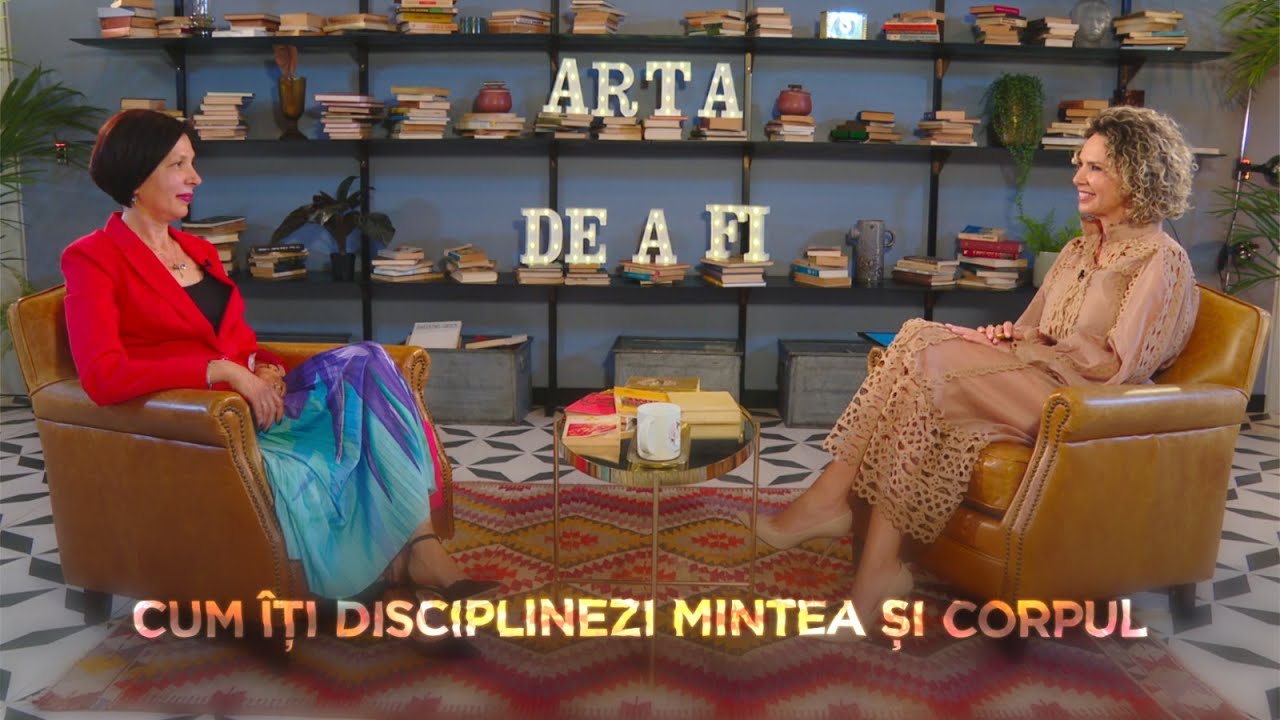ARTA DE A FI - Cum îți disciplinezi mintea și corpul, psihoterapeut Celestina Dumitriu