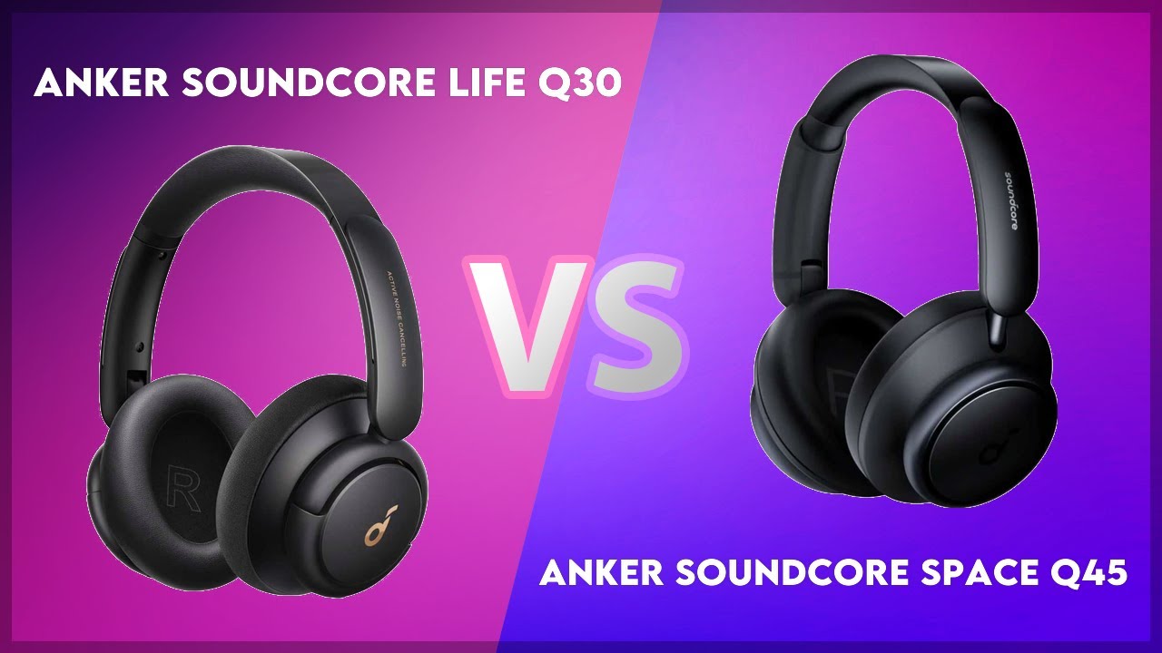 Anker Soundcore Life Q30 vs Anker Soundcore Space Q45 Technical Comparison