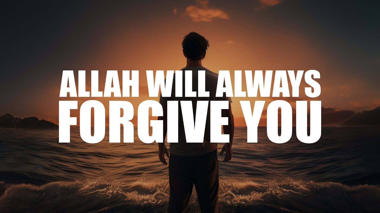O SINNER, ALLAH WILL ALWAYS FORGIVE YOU!