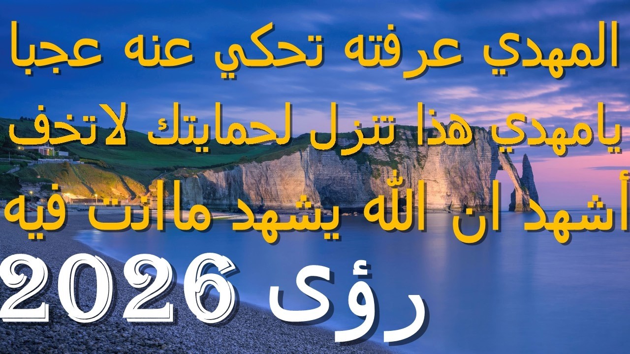 المهدي عرفته تحكي عنه عجبا...يامهدي هذا تنزل لحمايتك لاتخف...أشهد ان الله يشهد مانت فيه...2026