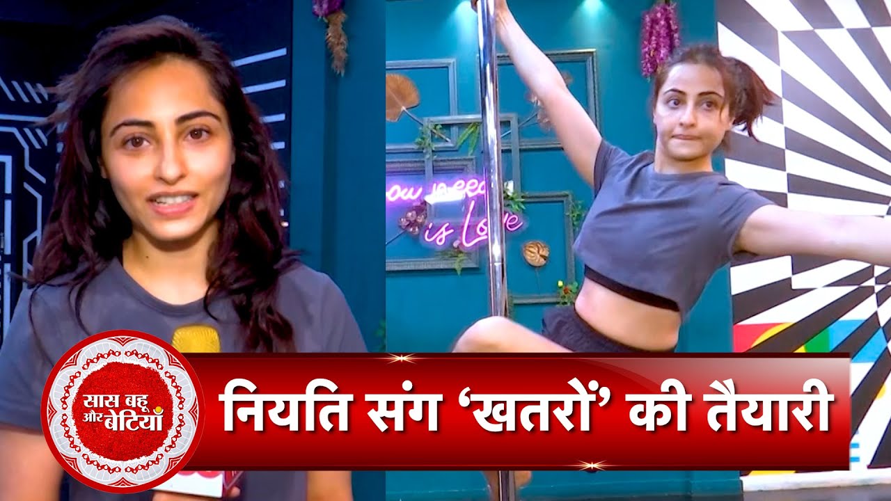 Exclusive: Niyati Fatnani Preparation for Khatron Ke Khiladi 14 with Saas Bahu Aur Betiyaan