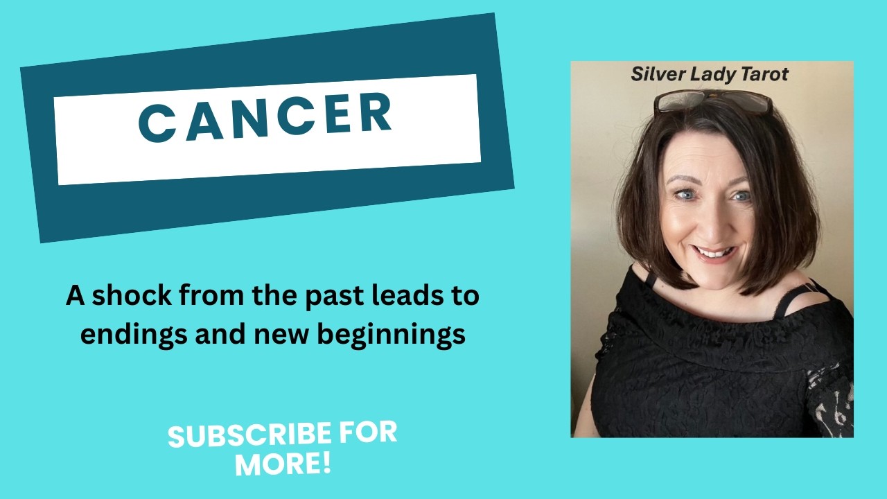 CANCER – A SHOCK FROM THE PAST LEADS TO ENDINGS AND NEW BEGINNINGS
