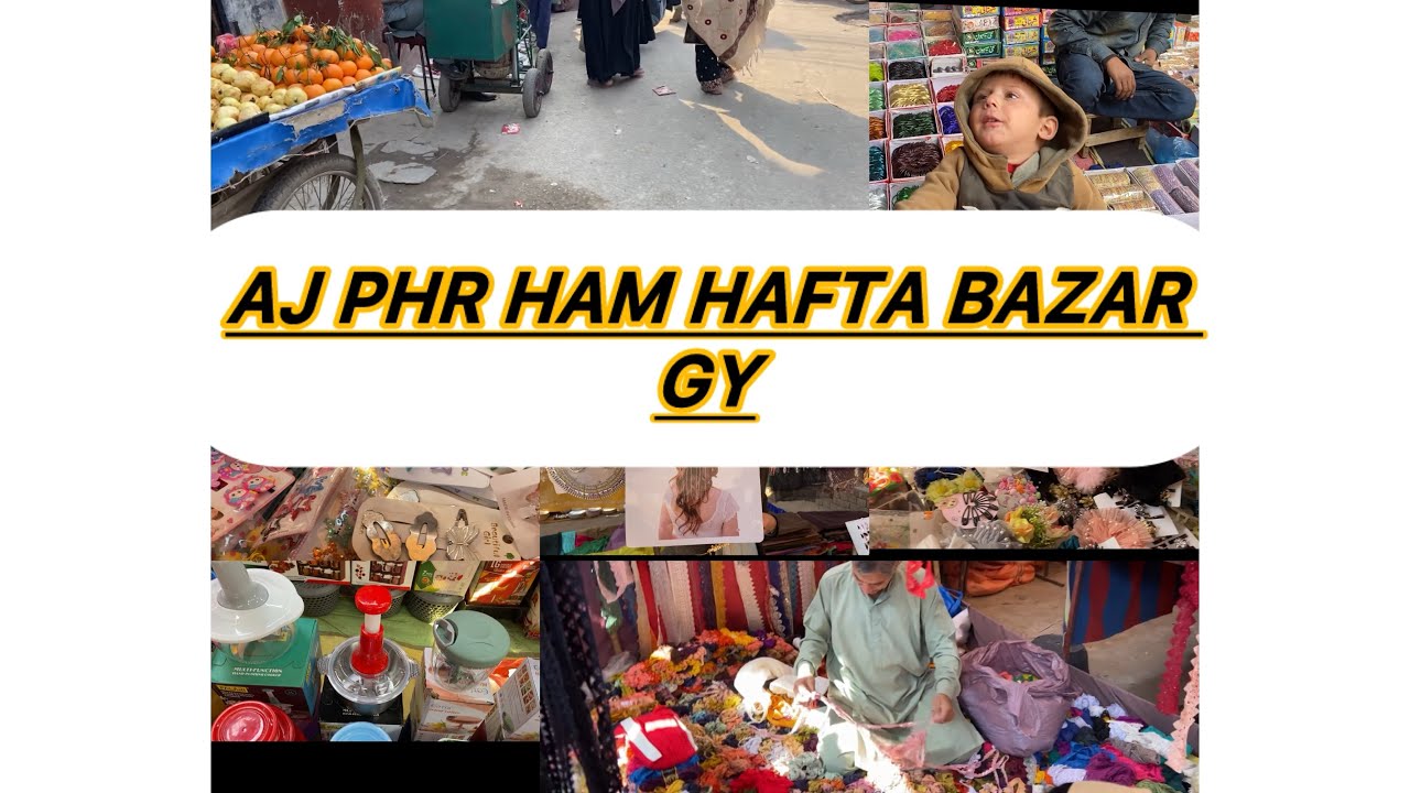 Aj ham phr say hafta bazar gay kuch kam bhe ha krnay walay 