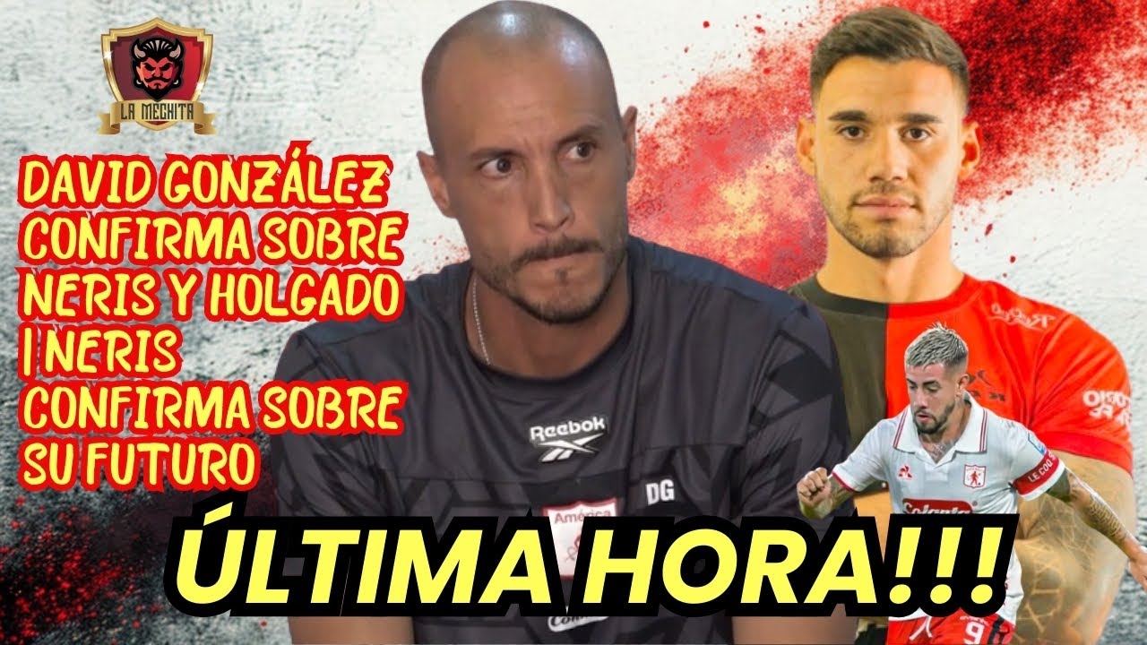 🚨DAVID GONZÁLEZ CONFIRMA SOBRE NERIS Y HOLGADO⚠️NERIS RATIFICA SOBRE SU FUTURO👀