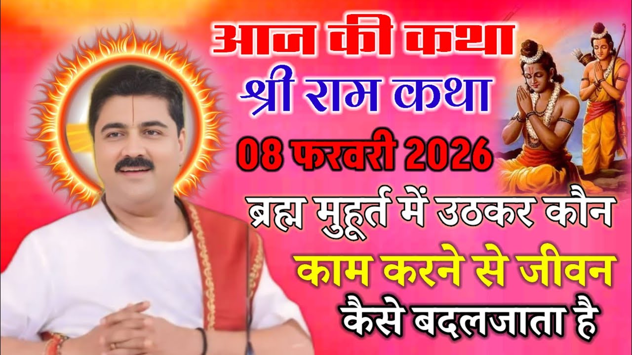आज की कथा श्री राम कथा 08 फरवरी 2026 ब्रह्म मुहूर्त में उठकर कौन काम करने से जीवन कैसे बदलजाता है 
