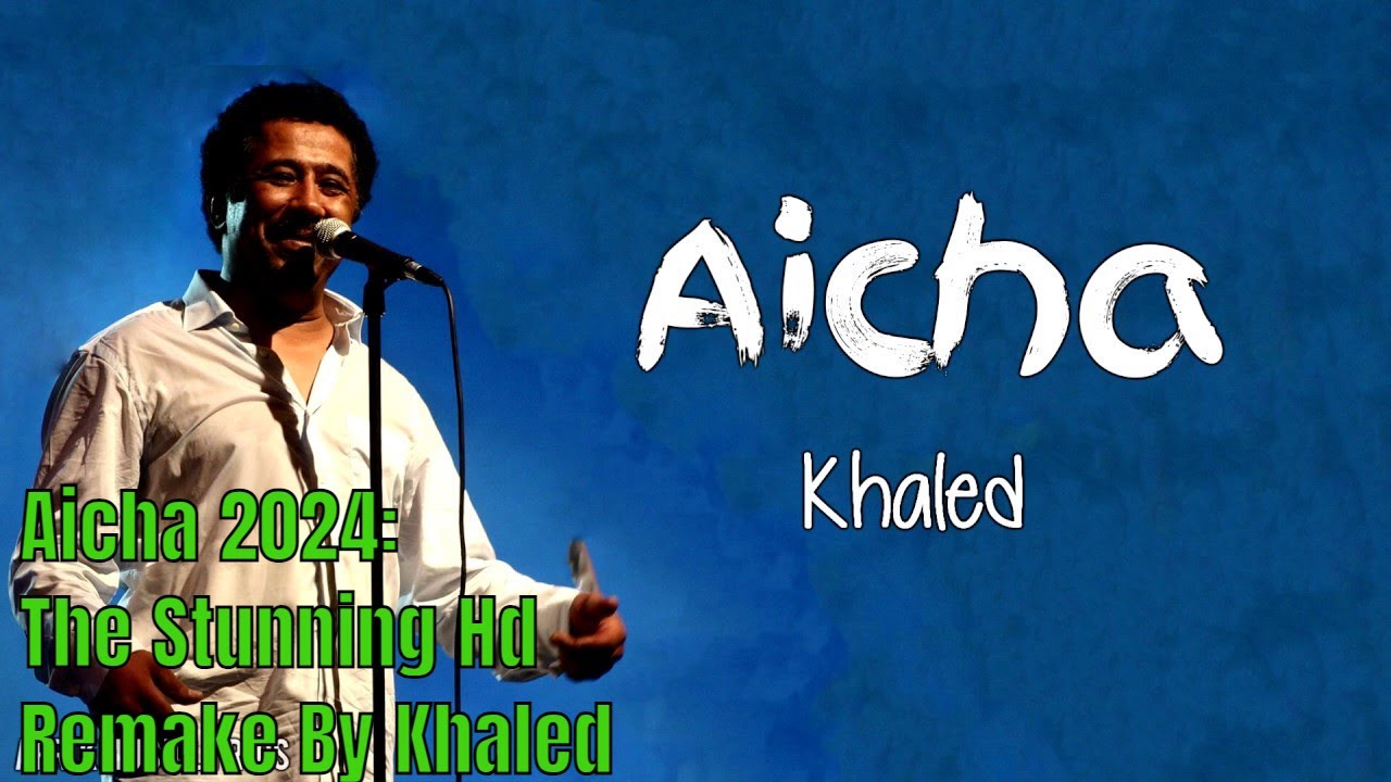 Aicha 2024: The Stunning Hd Remake By Khaled
