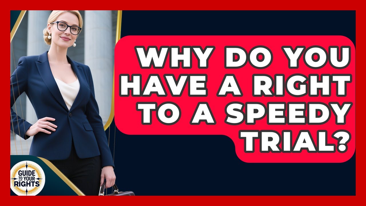 Why Do You Have A Right To A Speedy Trial? - Guide To Your Rights