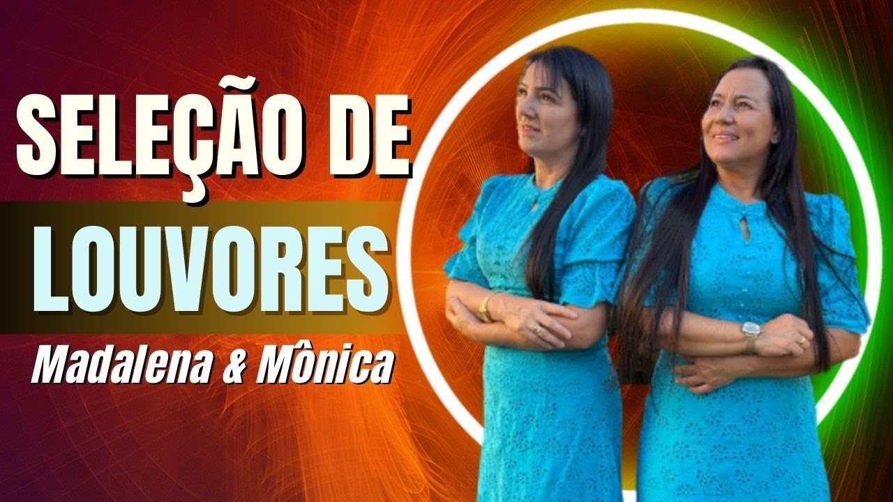 SELEÇÃO DE LOUVORES - MADALENA E MÔNICA