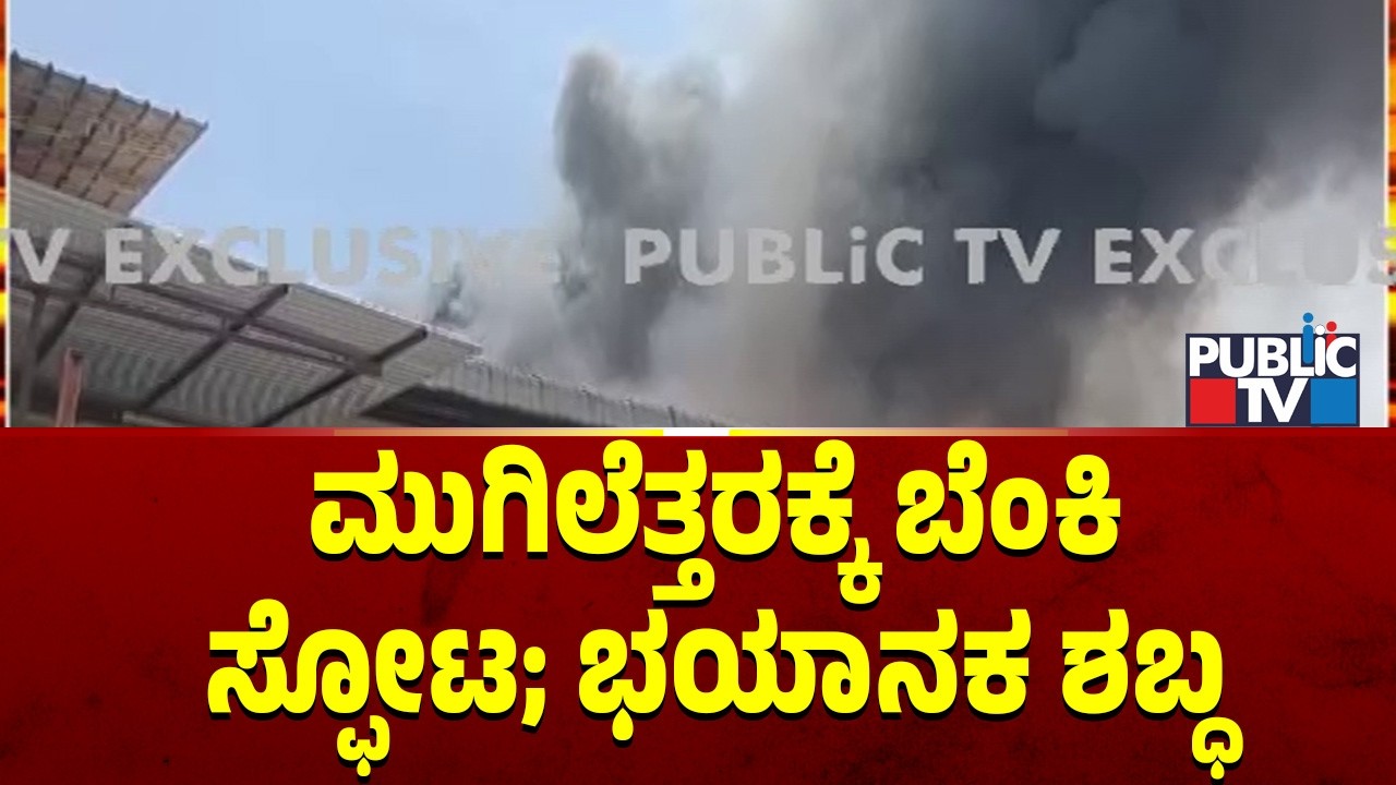 ಮುಗಿಲೆತ್ತರಕ್ಕೆ ಬೆಂಕಿಸ್ಫೋಟ; ಭಯಾನಕ ಶಬ್ಧ | Nelamangala | Public TV