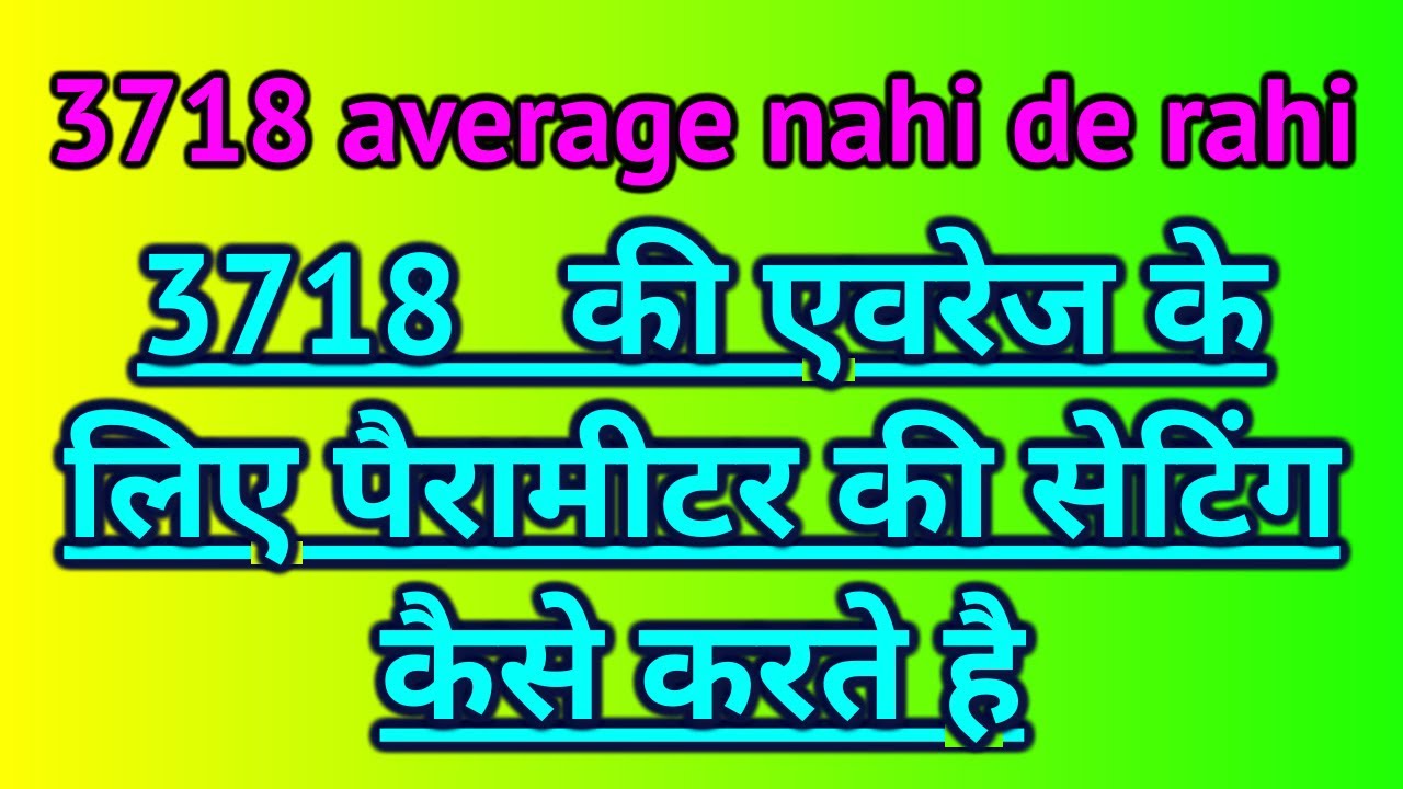 3718 average nahi de rahi || एवरेज के लिए पैरामीटर की सेटिंग कैसे करते है || 3718 average problem