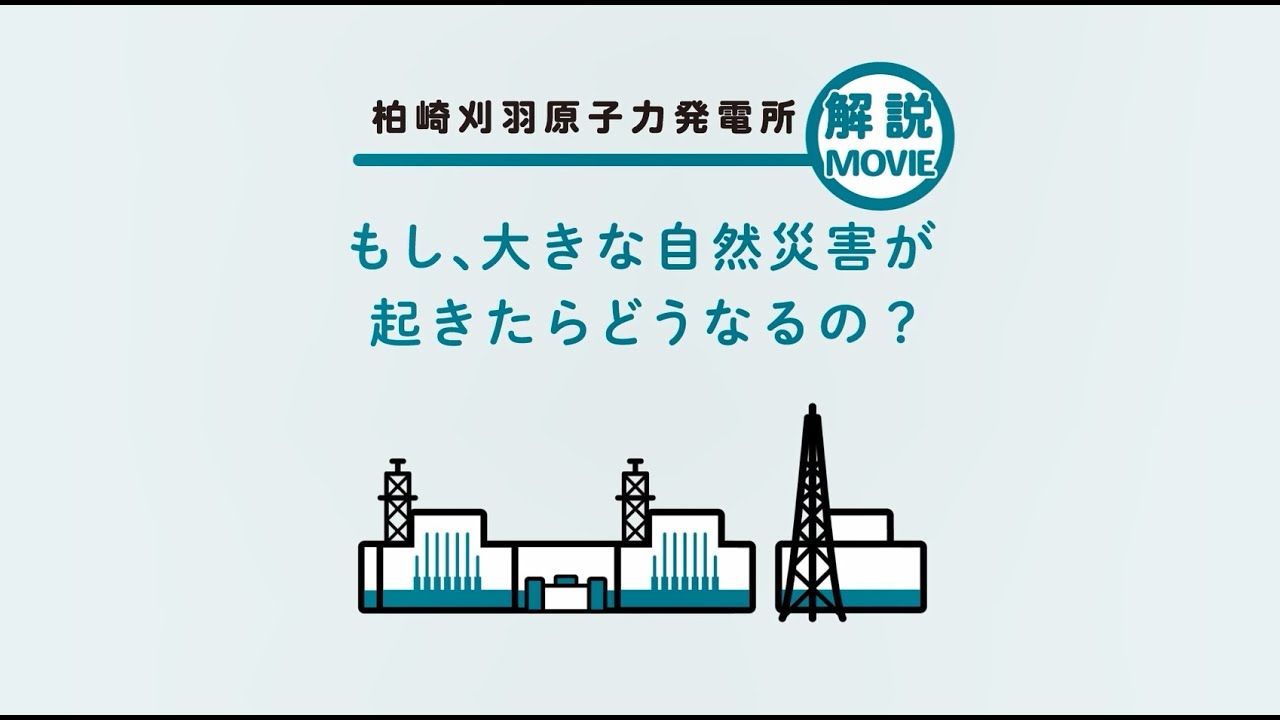 【安全対策】もし、大きな自然災害が起きたらどうなるの？｜柏崎刈羽原子力発電所