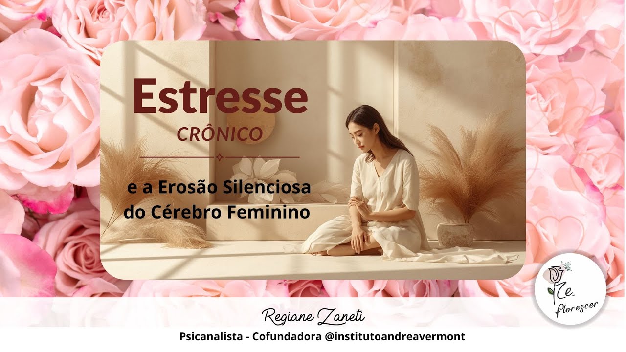 Estresse Crônico e a Erosão Silenciosa do Cérebro Feminino | Mulheres Reflorescidas #17