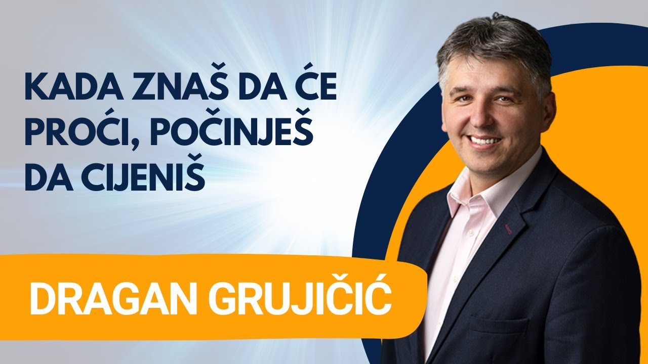 Kada znaš da će proći, počinješ da cijeniš - Dragan Grujičić