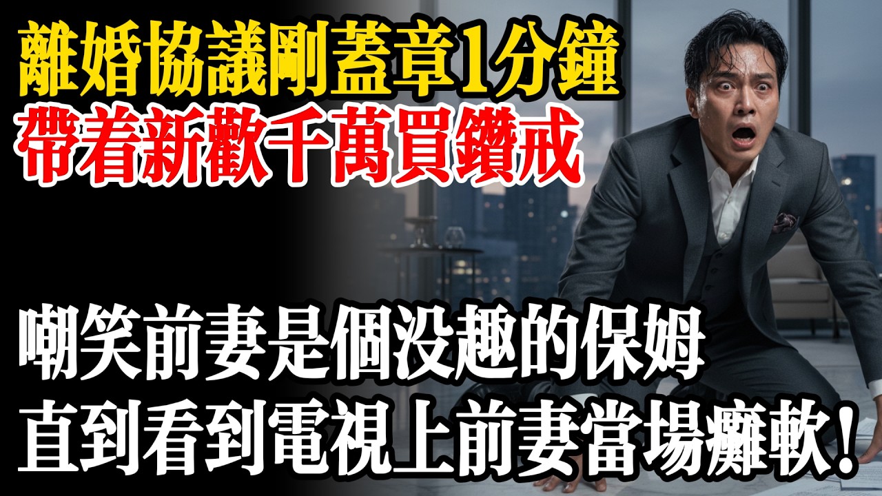 離婚協議剛蓋章1分鐘，我帶新歡豪擲千萬買鑽戒，嘲笑前妻是個沒趣的保姆，直到看到電視上的前妻我當場癱軟在地！