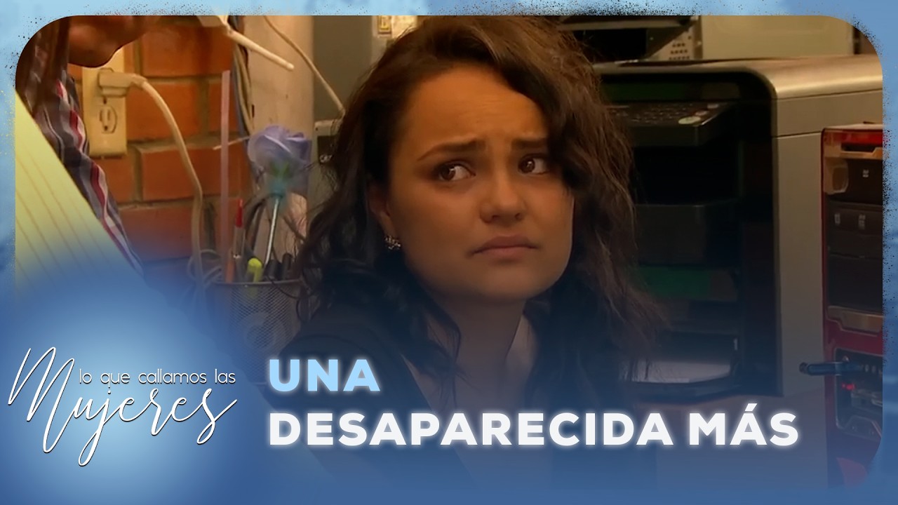 Lo Que Callamos Las Mujeres - Una desaparecida más