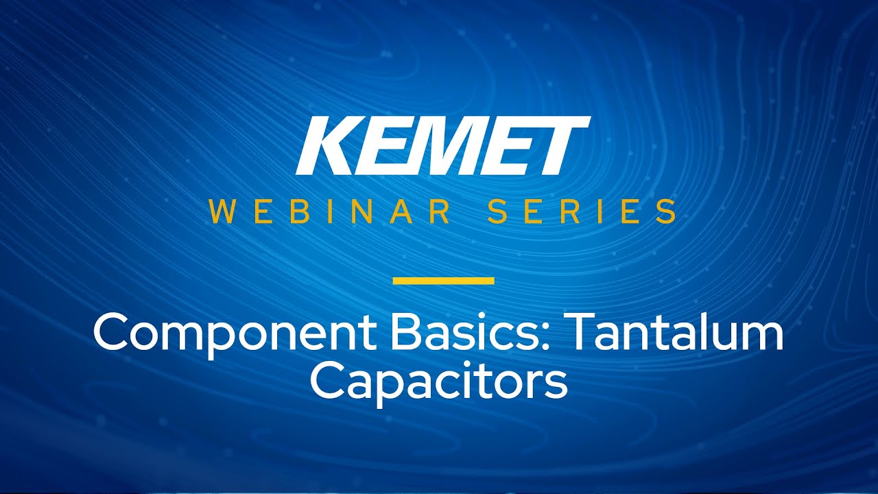 KEMET Webinar | Component Basics Tantalum Capacitors