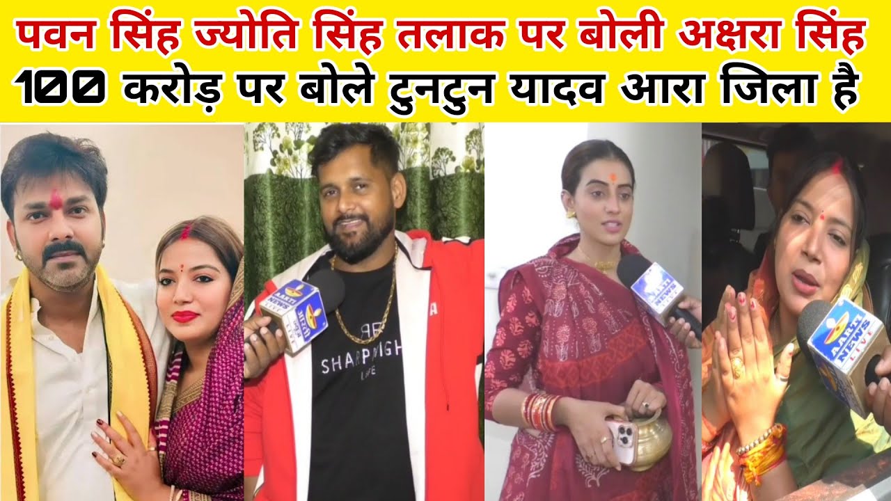 ‍ Pawan Singh ज्योति सिंह के तलाक पर बोली अक्षरा सिंह 100 करोड़ काम है टुनटुन यादव बोले आरा जिला है