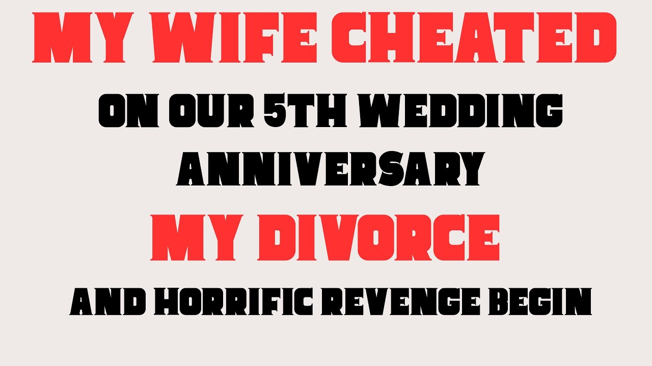 My Wife Cheated on Our 5th Wedding Anniversary —My Divorceand the Horrific Revenge Begins
