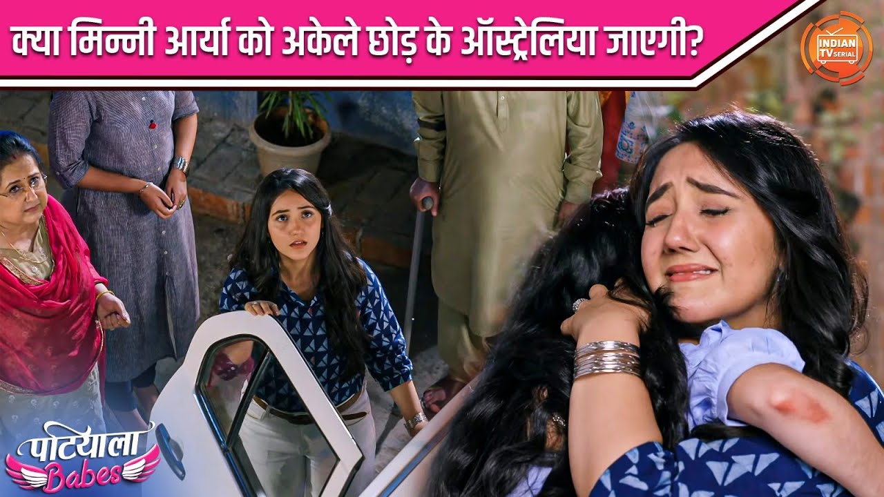 क्या मिन्नी आर्या को अकेले छोड़ के ऑस्ट्रेलिया जाएगी? | Patiala Babes | Indian TV Serial