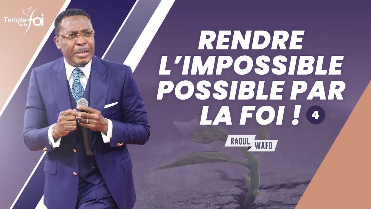 RENDRE L'IMPOSSIBLE POSSIBLE PAR LA FOI ! (4ÈME PARTIE) - Raoul WAFO