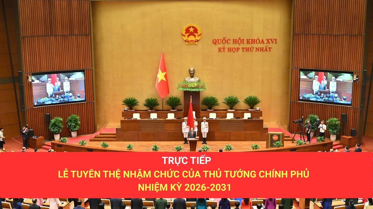 🔴 TRỰC TIẾP: LỄ TUY&Ecirc;N THỆ NHẬM CHỨC CỦA THỦ TƯỚNG CH&Iacute;NH PHỦ NHIỆM KỲ 2026-2031