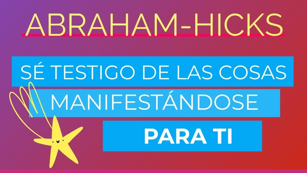 Sé testigo de las cosas manifestándose para ti Abraham-Hicks español