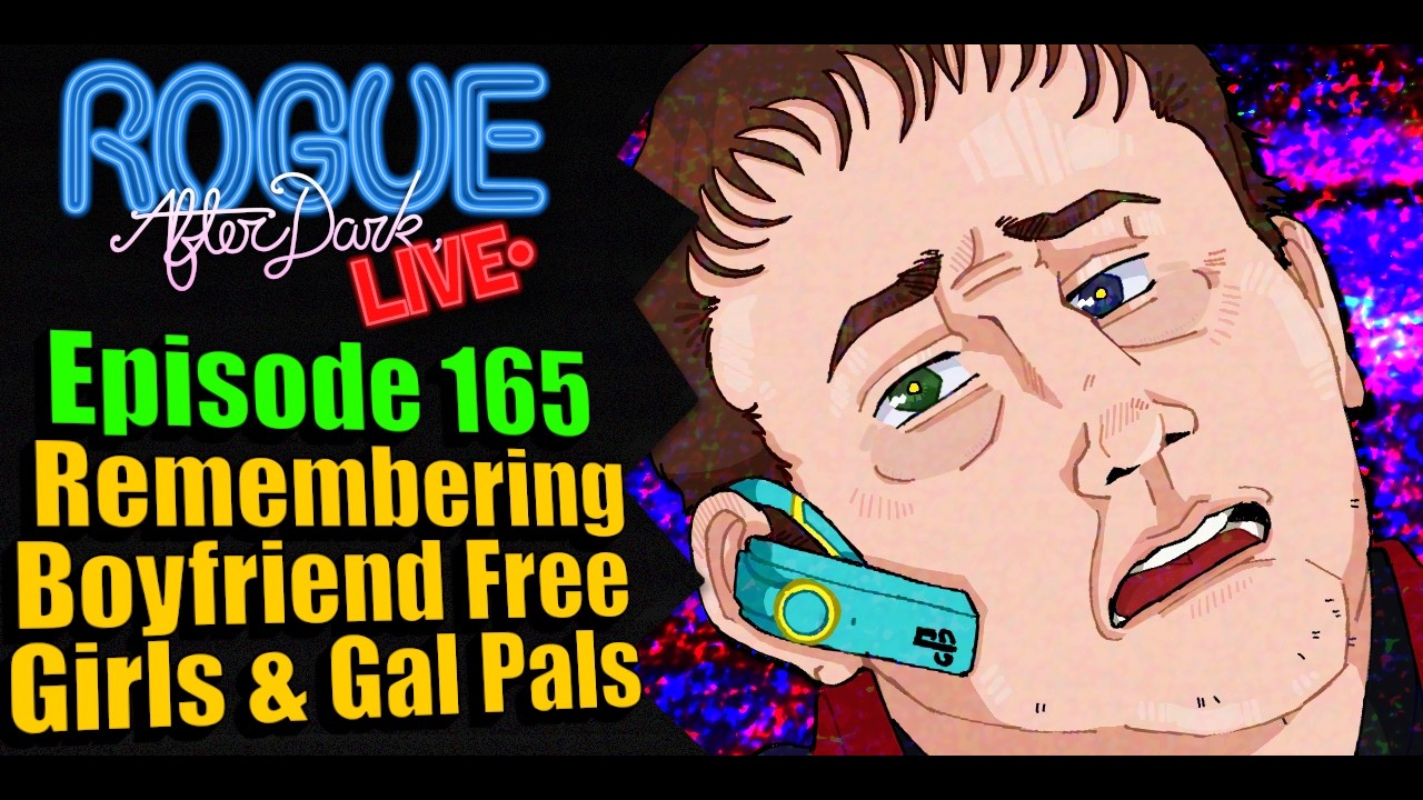 Rogue After Dark #165 | Remembering Boyfriend Free Girls & Gal Pals