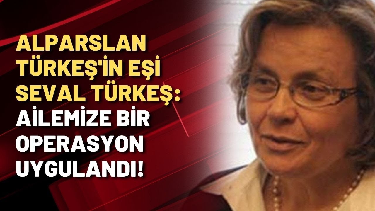 Alparslan Türkeş'in eşi Seval Türkeş: AİLEMİZE BİR OPERASYON UYGULANDI!