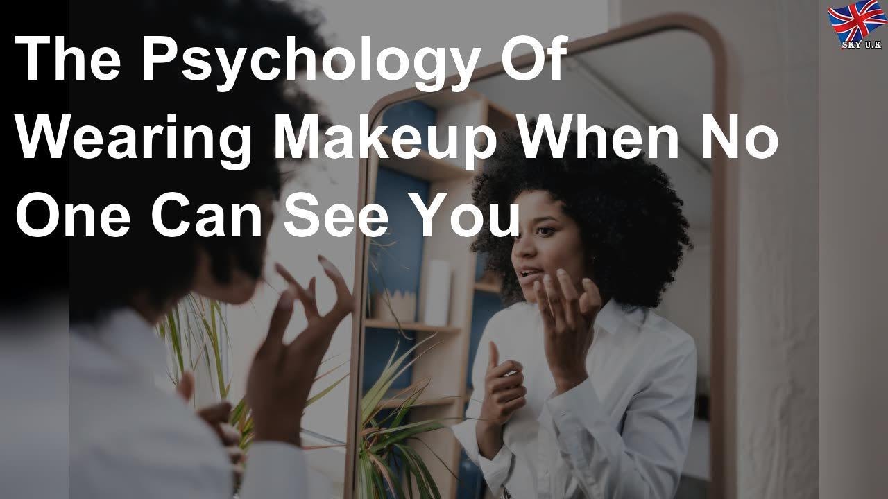 The psychology of wearing makeup when no one can see you