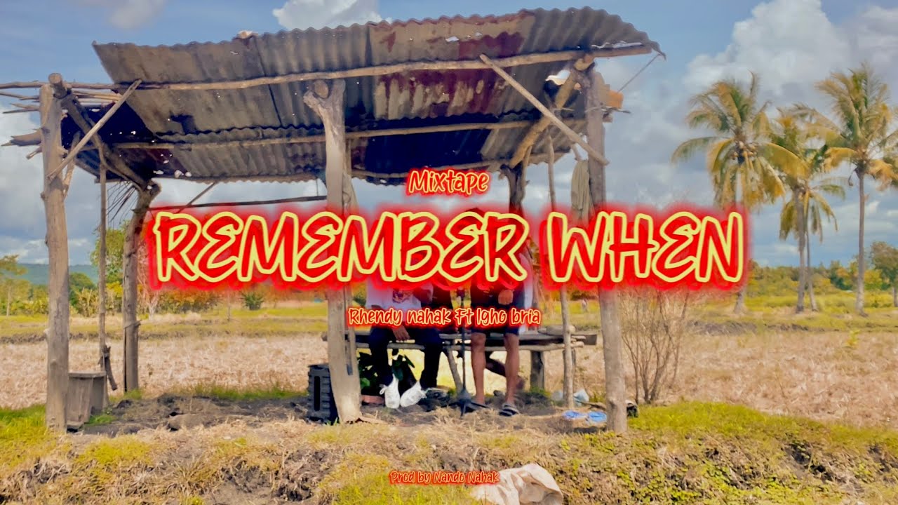 REMEMBER WHEN MIXTAPE - RHENDY NAHAK FT IGHO BRIA (OFFICIAL MUSIC VIDEO)