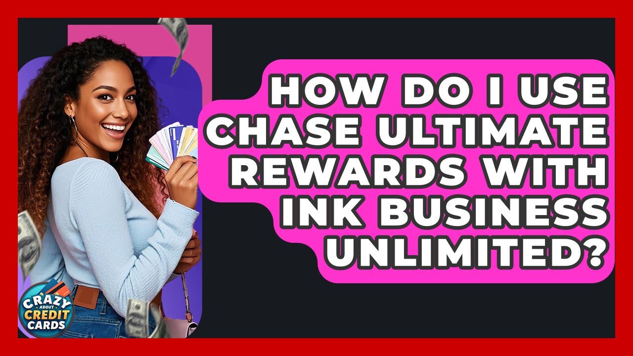How Do I Use Chase Ultimate Rewards With Ink Business Unlimited? - Crazy About Credit Cards