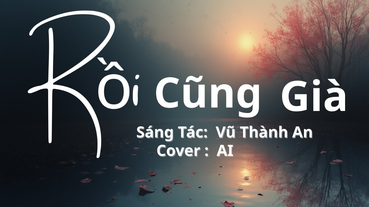 🕊️ Rồi Cũng Già 💛Sáng tác Vũ Thành An💛 Cover by AI