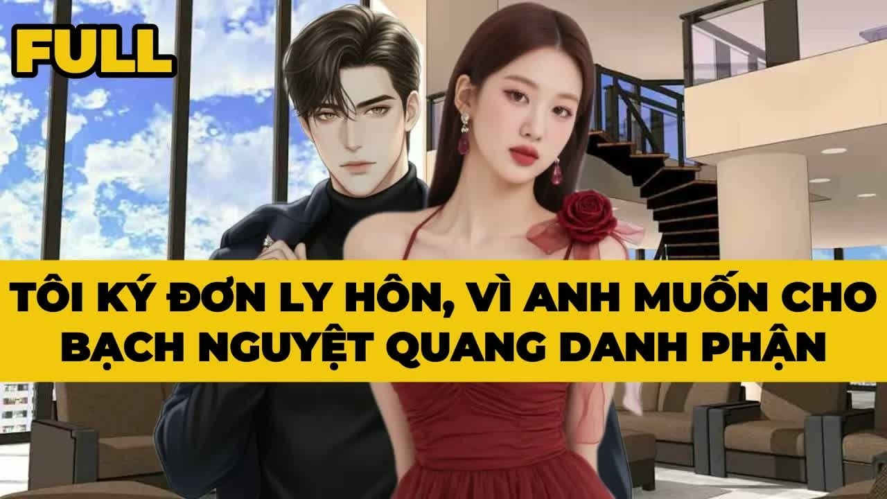 Ly hôn với người chồng sĩ quan, tôi cho anh cơ hội ở bên Bạch Nguyệt Quang mà anh luôn lựa chọn