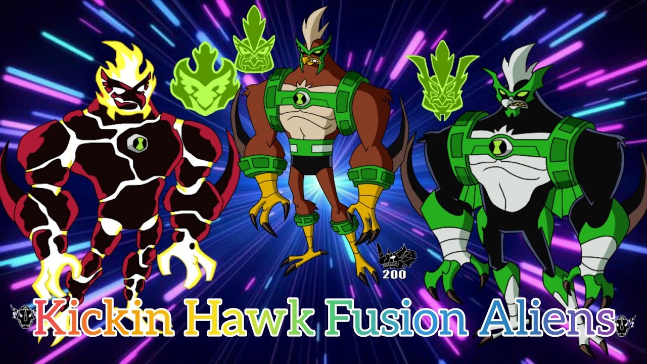 Ben 10k kickin hawk fusion aliens.