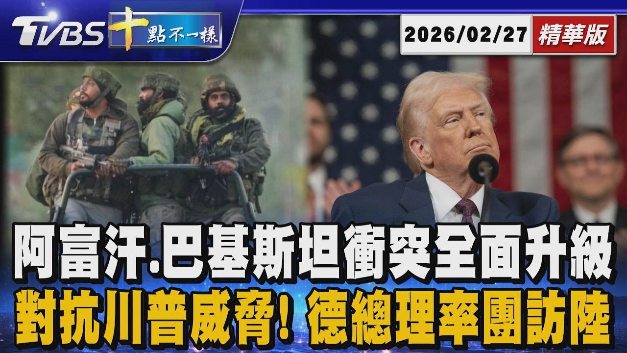 【十點不一樣】國際焦點話題PODCAST｜20260227 阿富汗.巴基斯坦衝突全面升級 對抗川普威脅! 德總理率團訪陸 @TVBSNEWS02