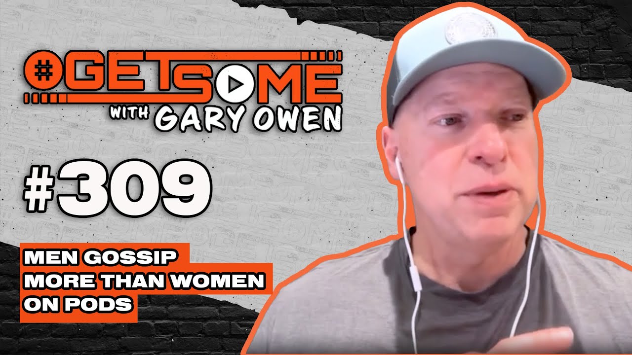 Men gossip more than women on podcasts  | #Getsome w/ Gary Owen 309