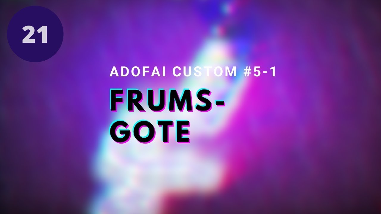[ADOFAI Custom #5] Frums - goTe