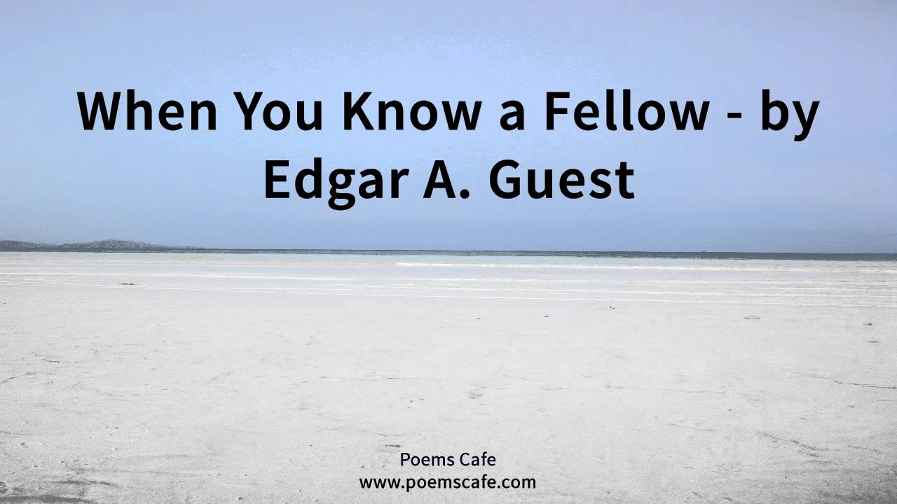 When You Know a Fellow   by Edgar A  Guest